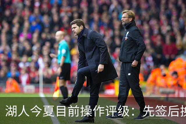 湖人今夏目前操作评级：先签后换引进凯斯勒A 给里夫斯大合同A