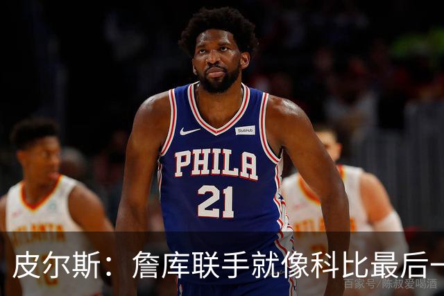 皮尔斯：詹库联手就像科比最后一年 场场爆满但进不了季后赛