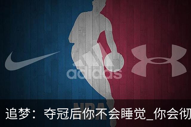 追梦：夺冠后你不会睡觉 你会彻夜狂欢然后在某个时间点累垮睡着